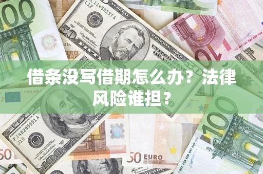 北京借条没写借期怎么办？法律风险谁担？